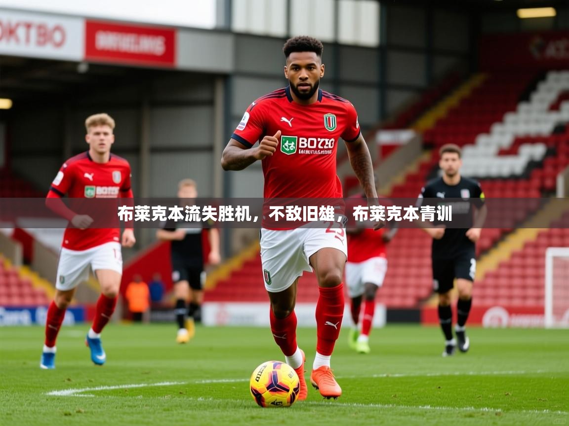2025完美体育网址布莱克本流失胜机，不敌旧雄，布莱克本青训  第3张