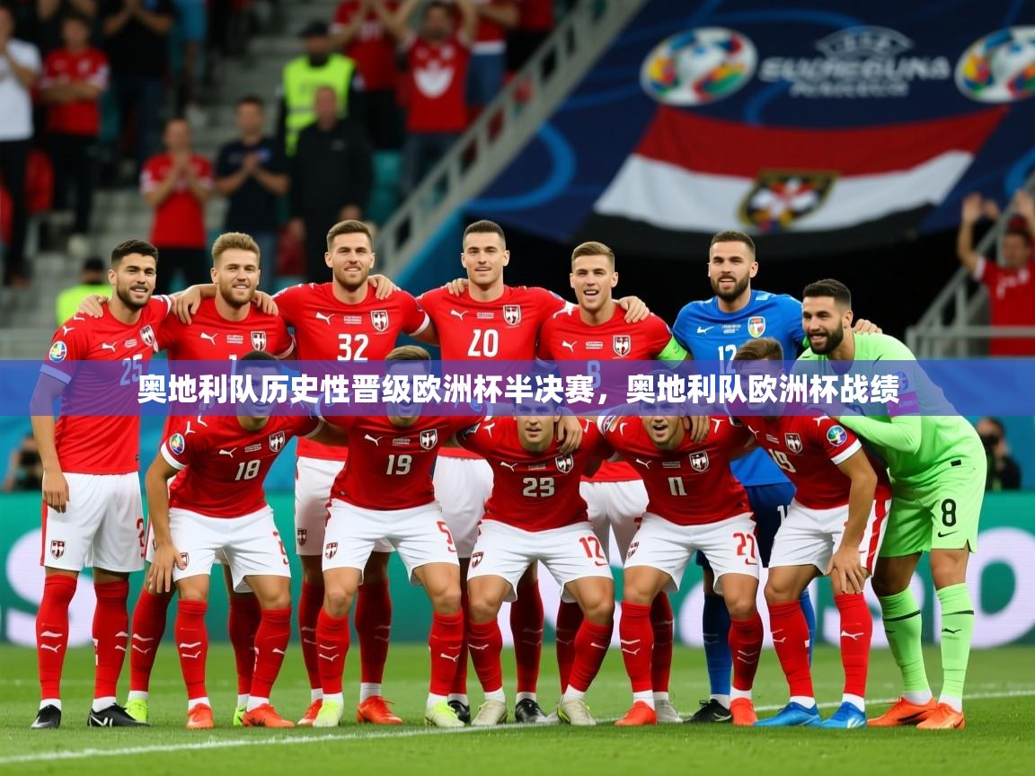 2025完美体育官网登录入口奥地利队历史性晋级欧洲杯半决赛，奥地利队欧洲杯战绩  第3张
