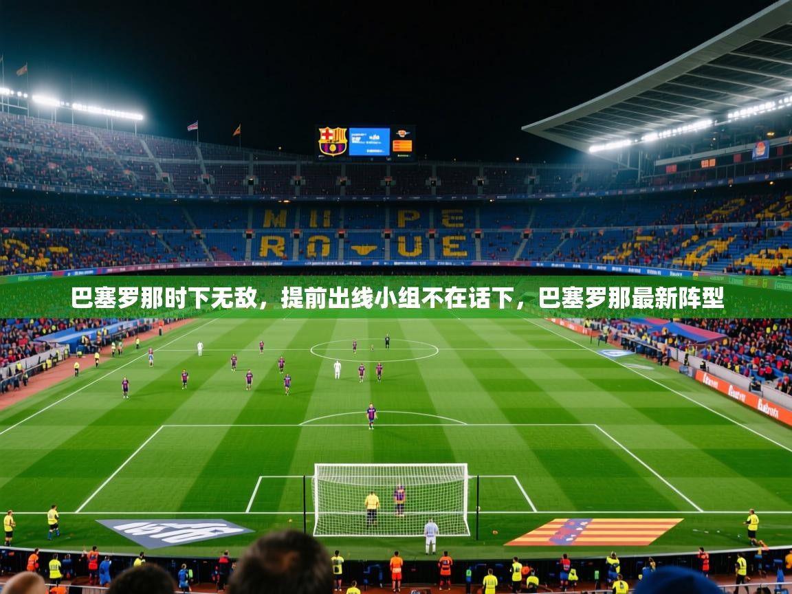 2025完美体育招商巴塞罗那时下无敌，提前出线小组不在话下，巴塞罗那最新阵型  第4张