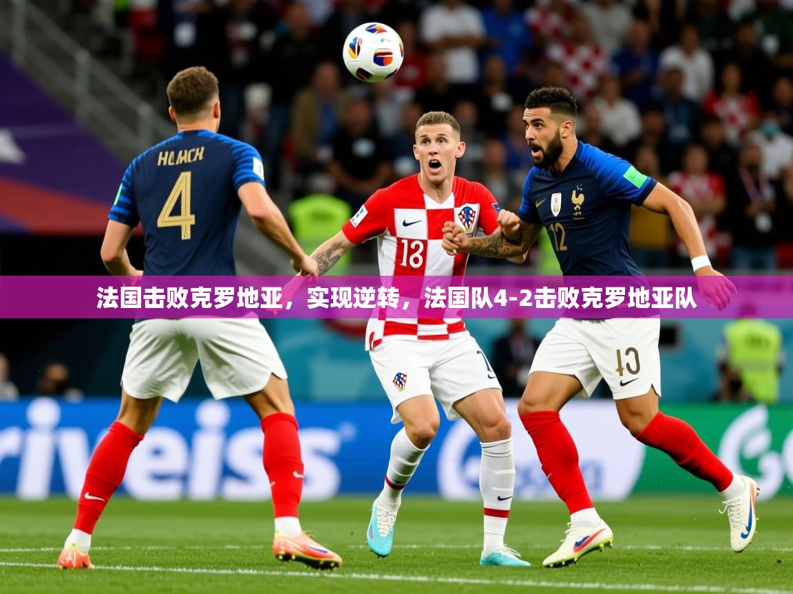 2025完美体育娱乐法国击败克罗地亚,实现逆转,法国队4-2击败克罗地亚队 第4张
