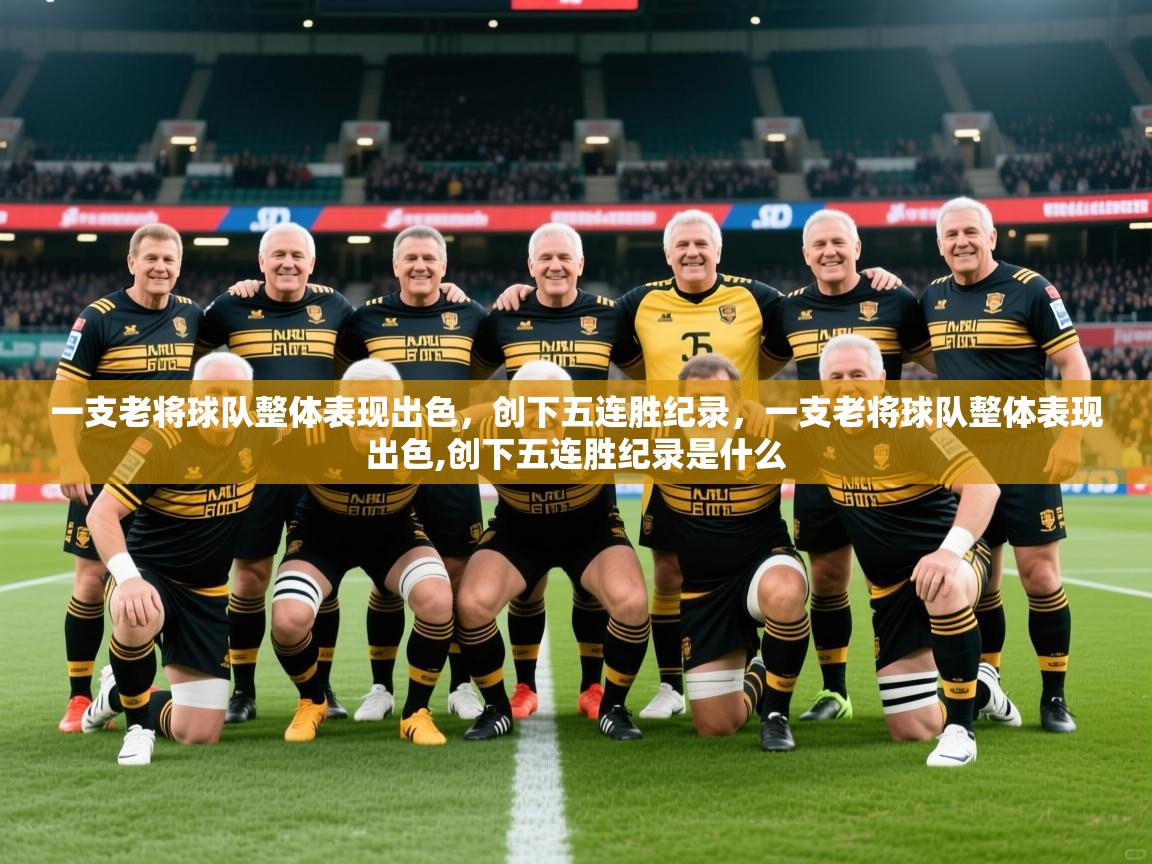 2025完美体育客服一支老将球队整体表现出色，创下五连胜纪录，一支老将球队整体表现出色,创下五连胜纪录是什么