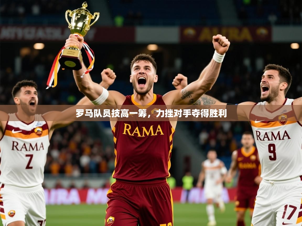 2025完美体育招商罗马队员技高一筹,力挫对手夺得胜利 第1张