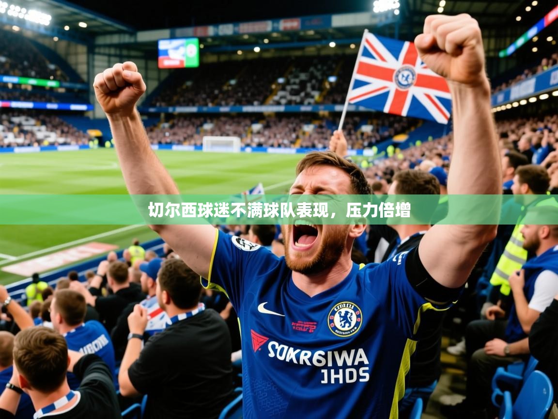 2025完美体育娱乐切尔西球迷不满球队表现,压力倍增 第2张