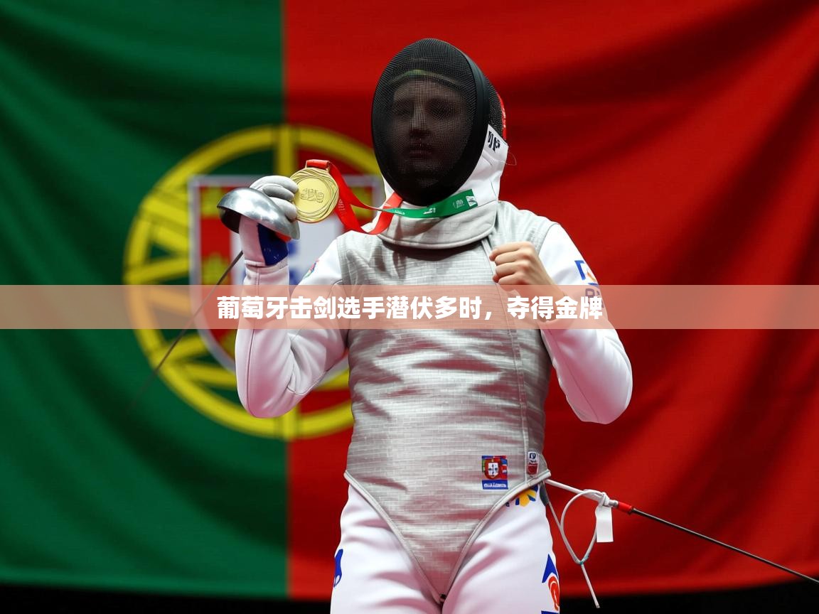2025完美体育官方体育平台葡萄牙击剑选手潜伏多时,夺得金牌 第3张