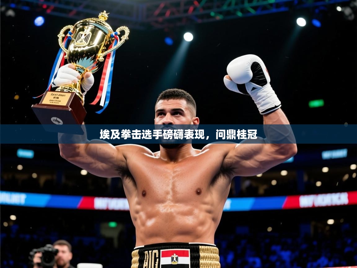 2025完美体育招商埃及拳击选手磅礴表现，问鼎桂冠  第3张