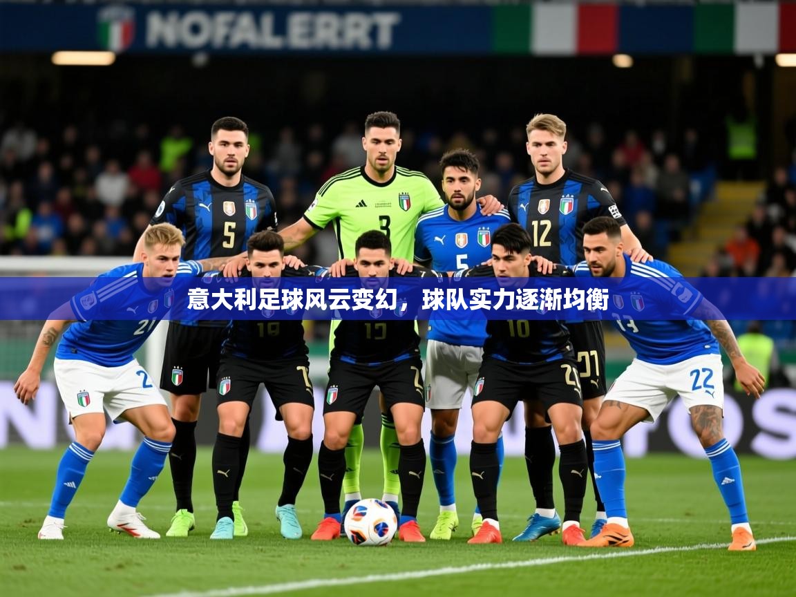 2025完美体育下载意大利足球风云变幻，球队实力逐渐均衡  第1张