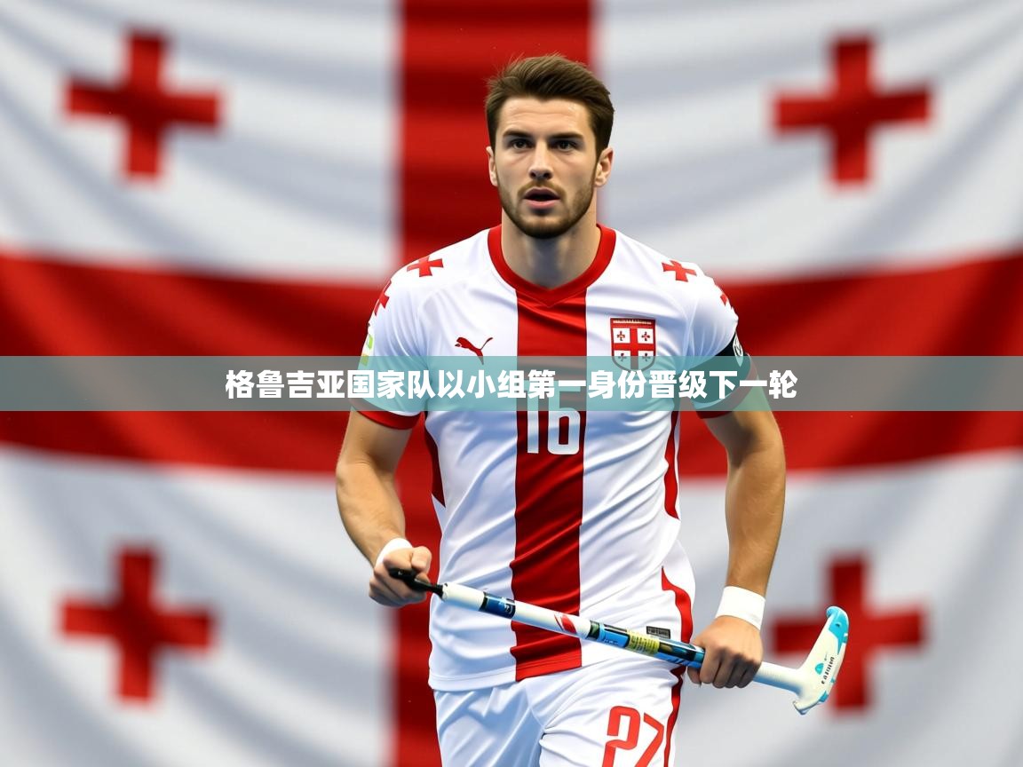 2026完美体育官方体育平台格鲁吉亚国家队以小组第一身份晋级下一轮 第4张