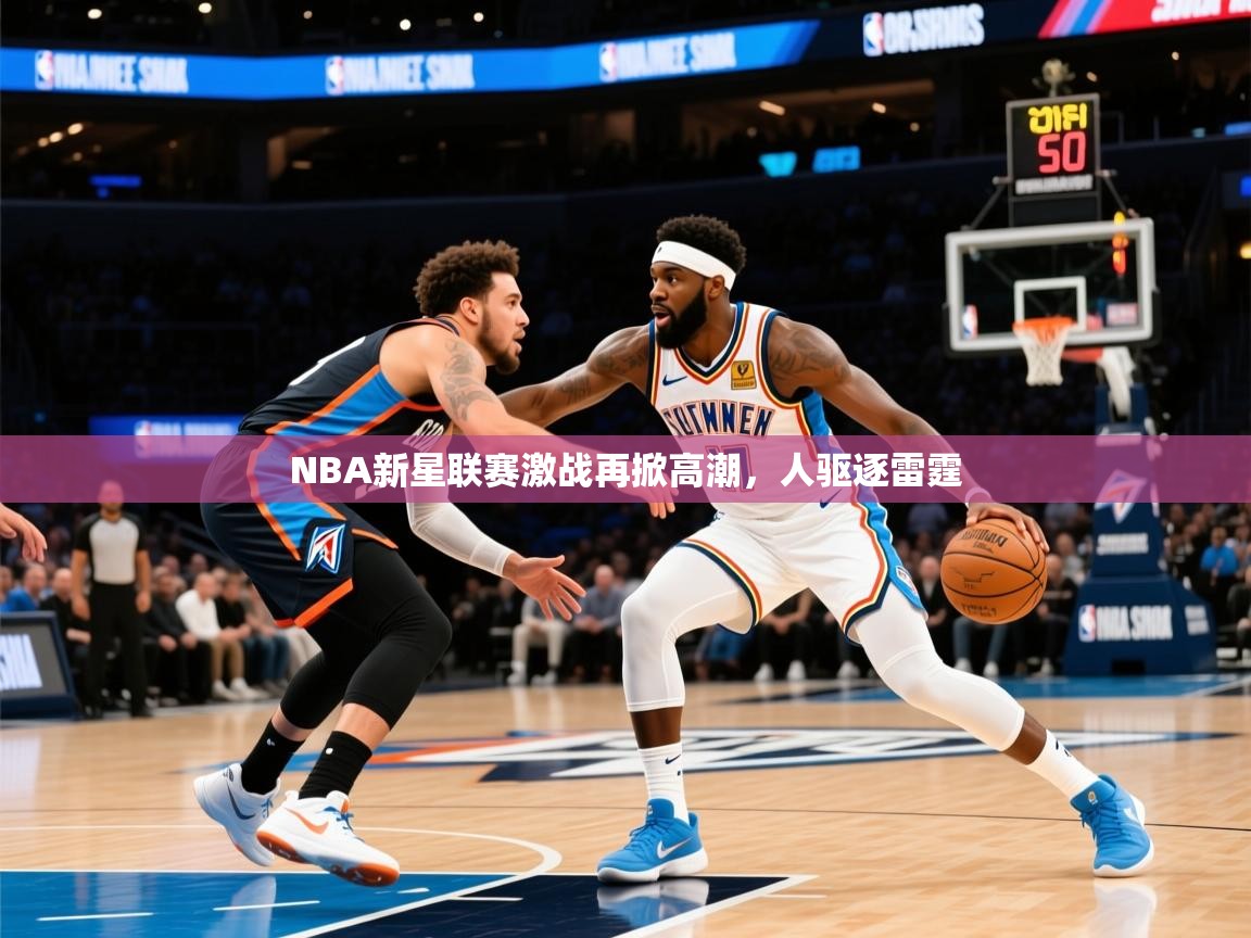 2026完美体育官网app下载NBA新星联赛激战再掀高潮，人驱逐雷霆  第1张