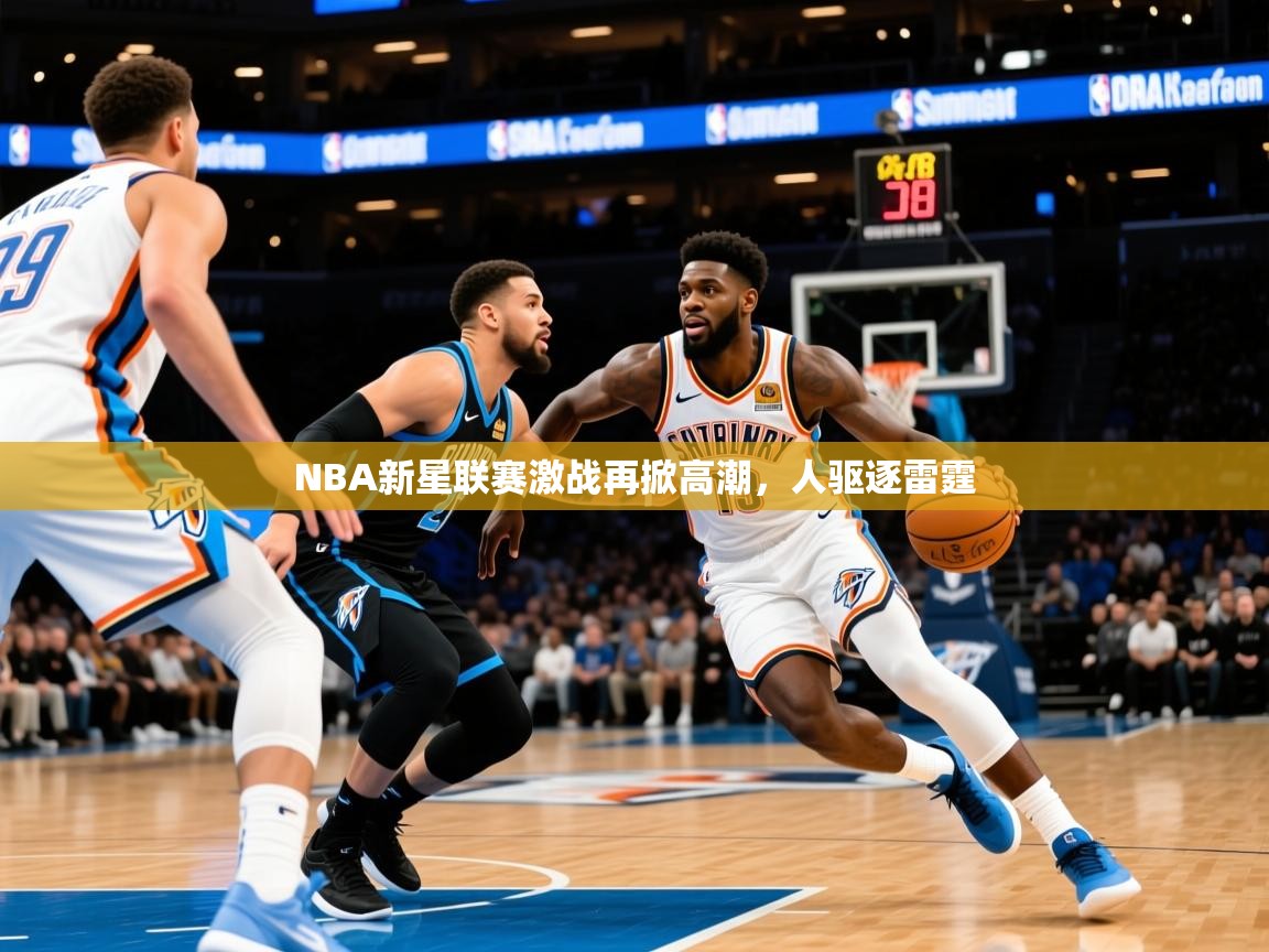 2026完美体育官网app下载NBA新星联赛激战再掀高潮，人驱逐雷霆  第3张