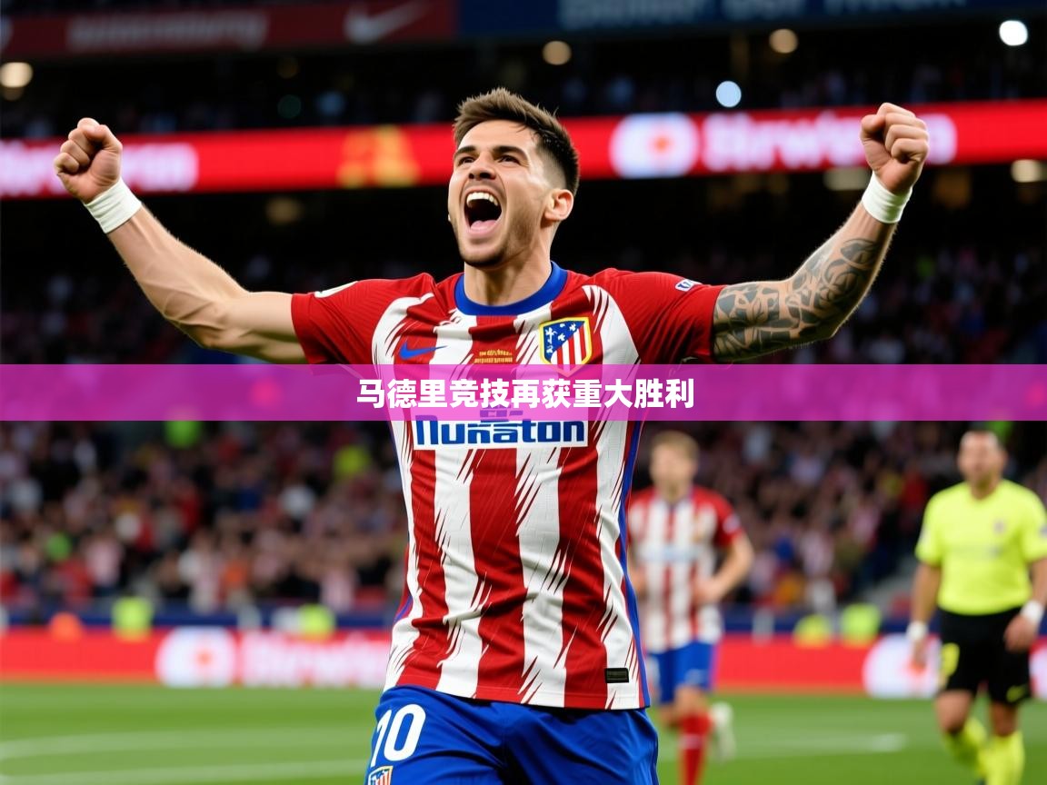 2026完美体育下载马德里竞技再获重大胜利 第3张