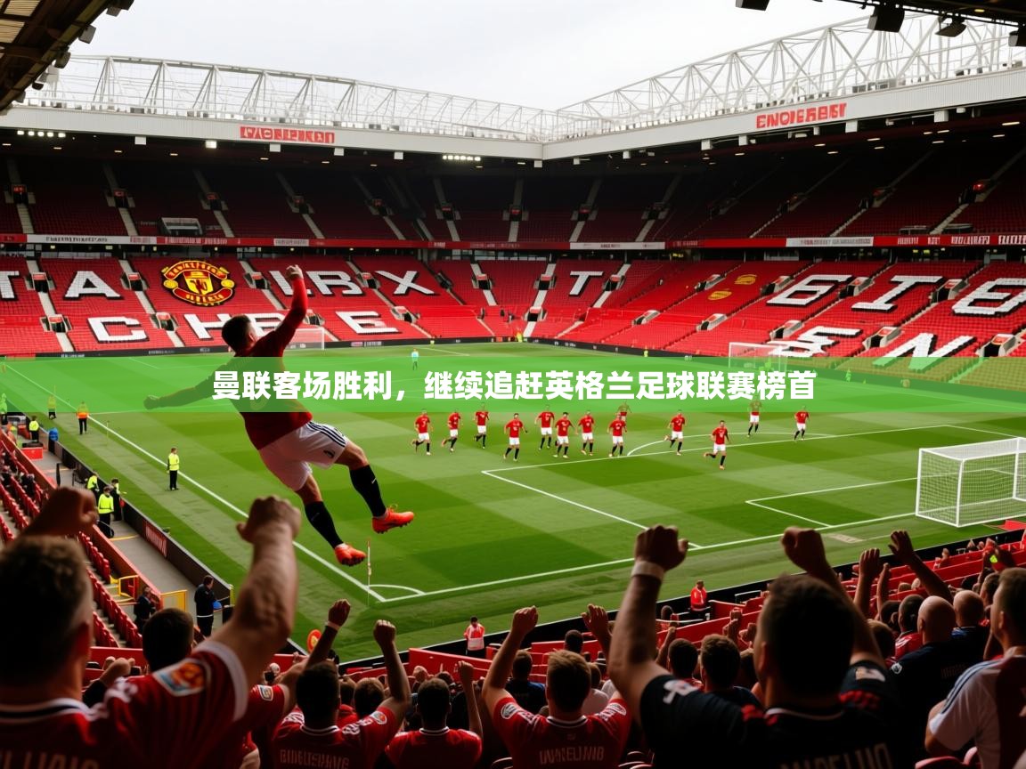 2026完美体育官网登录入口曼联客场胜利，继续追赶英格兰足球联赛榜首  第1张