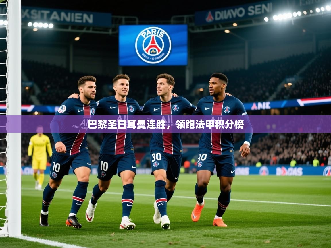 2026完美体育下载巴黎圣日耳曼连胜，领跑法甲积分榜  第2张